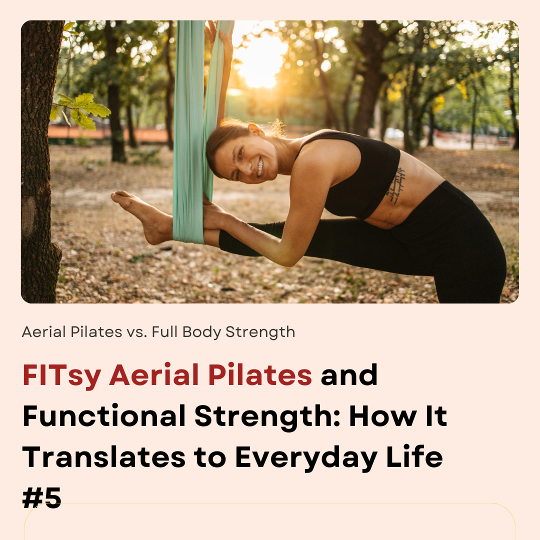 FITsy Aerial Pilates and Functional Strength: How It Translates to Everyday Life